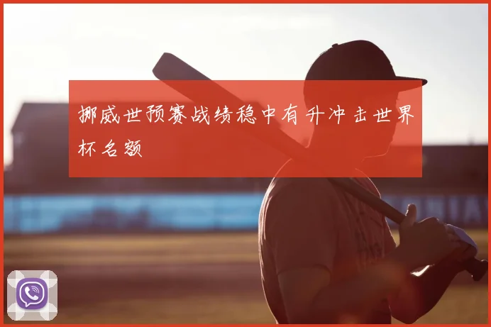 挪威世预赛战绩稳中有升冲击世界杯名额