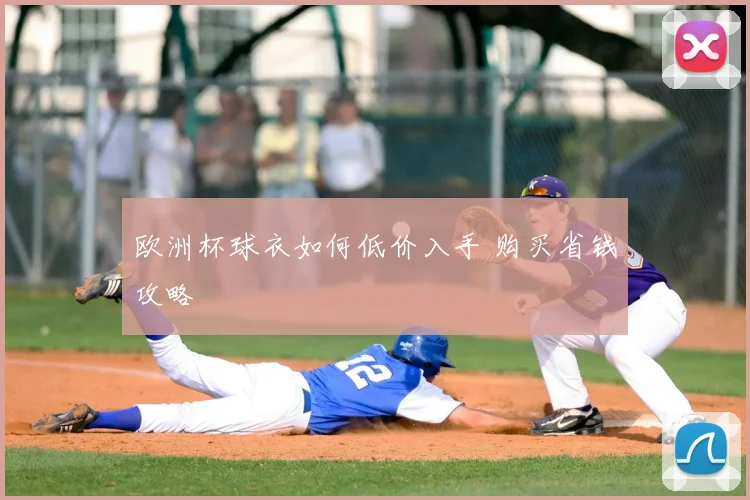欧洲杯球衣如何低价入手 购买省钱攻略