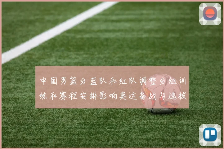 中国男篮分蓝队和红队调整分组训练和赛程安排影响奥运备战与选拔