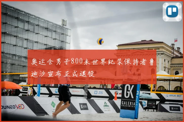 奥运会男子800米世界纪录保持者鲁迪沙宣布正式退役