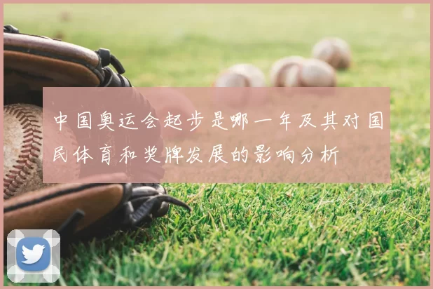 中国奥运会起步是哪一年及其对国民体育和奖牌发展的影响分析