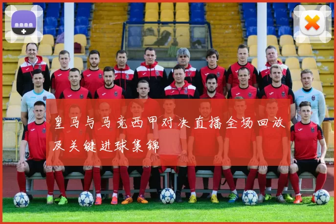 皇马与马竞西甲对决直播全场回放及关键进球集锦