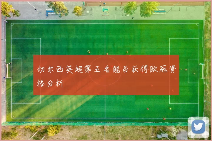 切尔西英超第五名能否获得欧冠资格分析