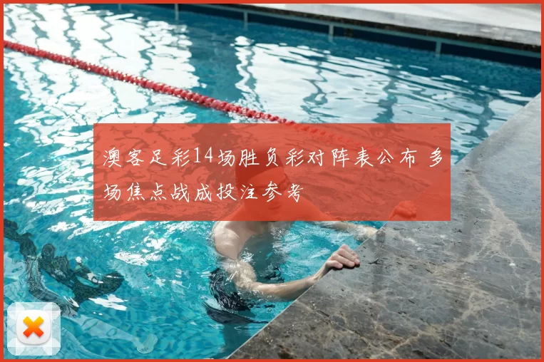 澳客足彩14场胜负彩对阵表公布 多场焦点战成投注参考