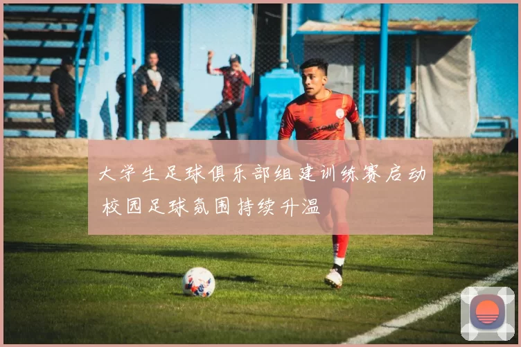 大学生足球俱乐部组建训练赛启动 校园足球氛围持续升温