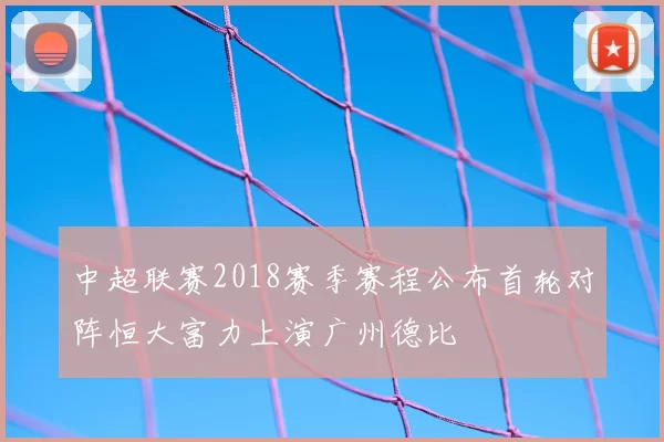 中超联赛2018赛季赛程公布首轮对阵恒大富力上演广州德比
