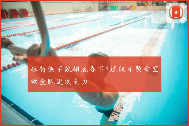 独行侠不敌雄鹿吞下4连败东契奇空砍全队进攻乏力